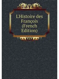 L'Histoire des Francois (French Edition)