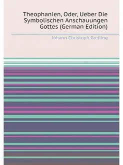 Theophanien, Oder, Ueber Die Symbolischen Anschauung