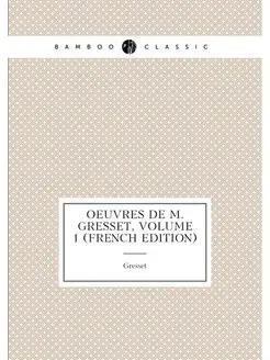 Oeuvres De M. Gresset, Volume 1 (French Edition)