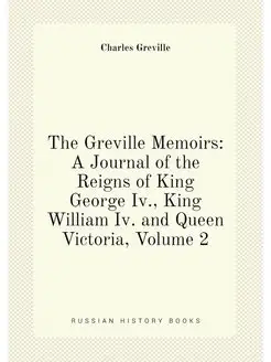 The Greville Memoirs A Journal of the Reigns of Kin