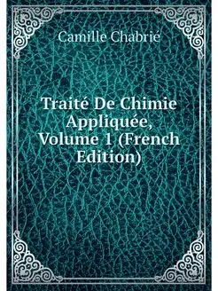 Traite De Chimie Appliquee, Volume 1