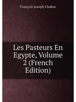 Les Pasteurs En Egypte, Volume 2 (French Edition)