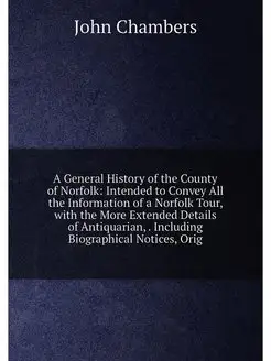 A General History of the County of Norfolk Intended