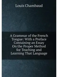 A Grammar of the French Tongue With a Preface Conta