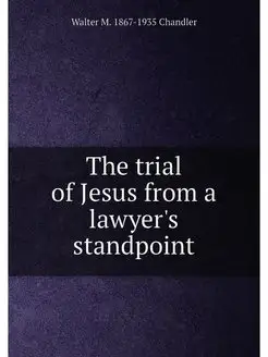 The trial of Jesus from a lawyer's standpoint