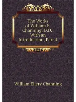 The Works of William E. Channing, D.D