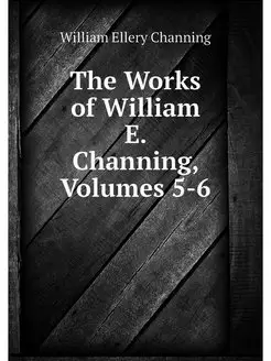 The Works of William E. Channing, Vol