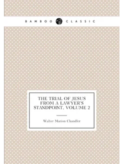 The Trial of Jesus from a Lawyer's Standpoint, Volume 2