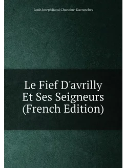 Le Fief D'avrilly Et Ses Seigneurs (French Edition)