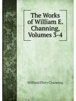 The Works of William E. Channing, Vol