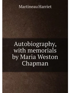 Autobiography, with memorials by Maria Weston Chapman