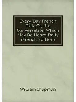 Every-Day French Talk, Or, the Conver