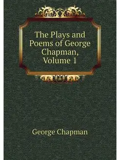 The Plays and Poems of George Chapman