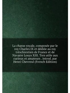 La chasse royale, composée par le roy Charles IX et