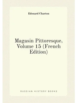 Magasin Pittoresque, Volume 15 (French Edition)