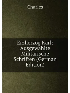 Erzherzog Karl Ausgewählte Militärische Schriften (