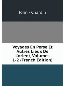 Voyages En Perse Et Autres Lieux De L