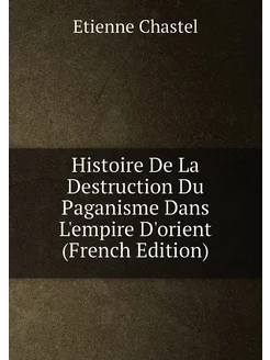 Histoire De La Destruction Du Paganisme Dans L'empir