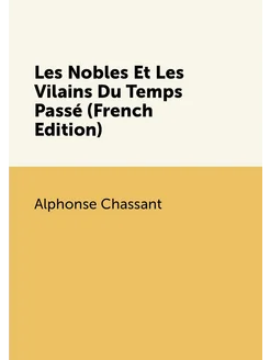 Les Nobles Et Les Vilains Du Temps Passé (French Edi