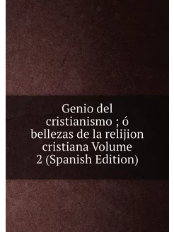 Genio del cristianismo ó bellezas de la relijion c