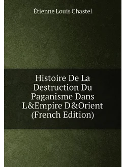 Histoire De La Destruction Du Paganisme Dans L&Empir