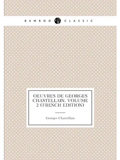 OEuvres De Georges Chastellain, Volume 2 (French Edi