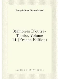 Memoires D'outre-Tombe, Volume 11 (Fr