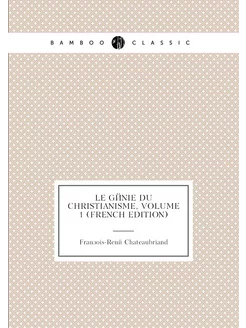 Le Génie Du Christianisme, Volume 1 (French Edition)