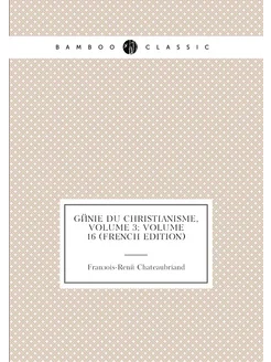 Génie Du Christianisme, Volume 3 volume 16 (French