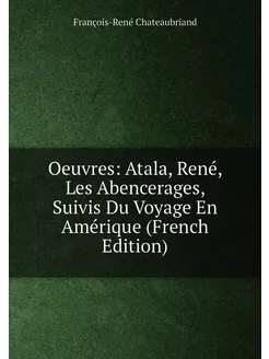 Oeuvres Atala, René, Les Abencerages, Suivis Du Voy