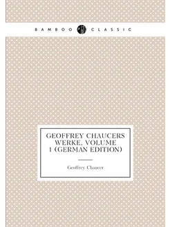 Geoffrey Chaucers Werke, Volume 1 (German Edition)