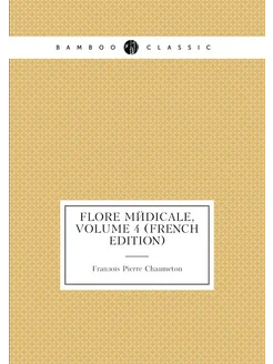 Flore Médicale, Volume 4 (French Edition)