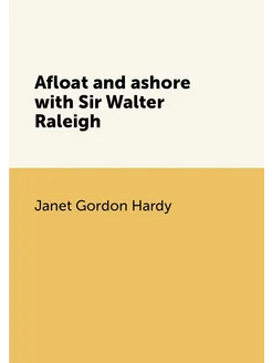 Afloat and ashore with Sir Walter Raleigh