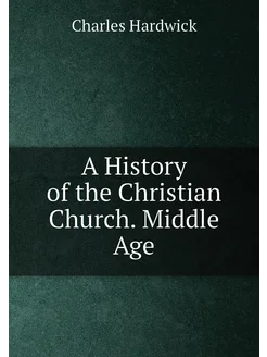 A History of the Christian Church. Middle Age