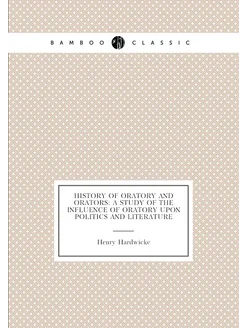 History of Oratory and Orators A Study of the Influ