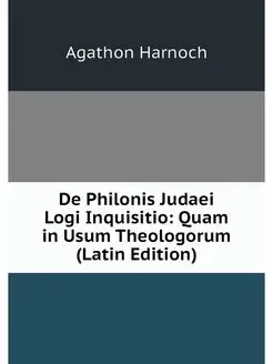 De Philonis Judaei Logi Inquisitio Quam in Usum The