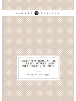 William Wordsworth, His Life, Works, and Influence