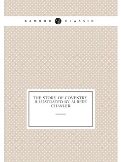 The Story Of Coventry. Illustrated By Albert Chanler