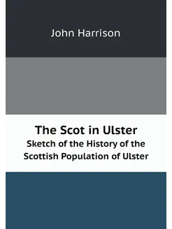 The Scot in Ulster. Sketch of the History of the Sco