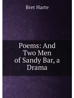 Poems And Two Men of Sandy Bar, a Drama