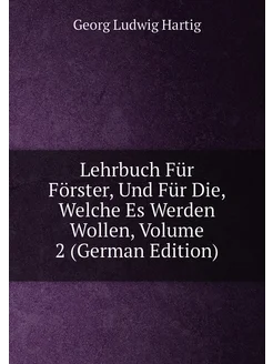 Lehrbuch Für Förster, Und Für Die, Welche Es Werden