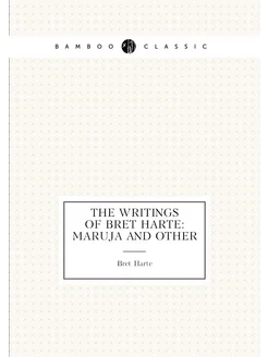 The Writings of Bret Harte Maruja and Other