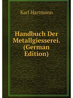 Handbuch Der Metallgiesserei. (German