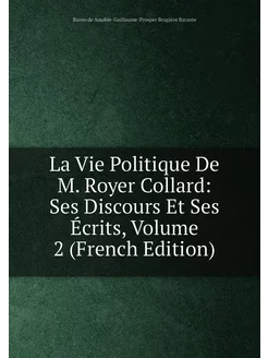 La Vie Politique De M. Royer Collard Ses Discours E