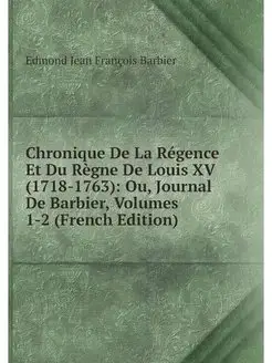 Chronique De La Regence Et Du Regne D