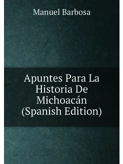 Apuntes Para La Historia De Michoacán (Spanish Edition)