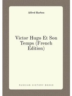 Victor Hugo Et Son Temps (French Edition)