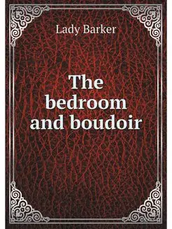 The bedroom and boudoir