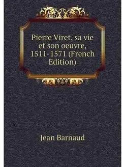 Pierre Viret, sa vie et son oeuvre, 1