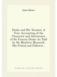 Drake and His Yeomen A True Accounting of the Chara